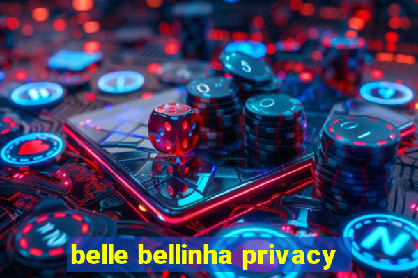 belle bellinha privacy